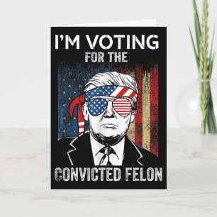 I'm Voting For The Convicted Felon Funny Trump  Card