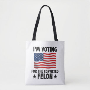 I'm Voting For The Convicted Felon Gift Tote Bag