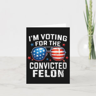 I'm Voting For The Convicted Felon Pro American Fl Card