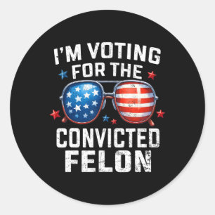 I'm Voting For The Convicted Felon Pro American Fl Classic Round Sticker