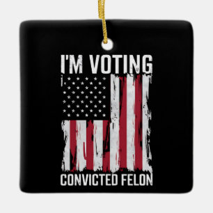 I'm Voting For The Convicted Felon Pro Trump 2024 Ceramic Ornament