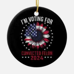 I'm Voting For The Convicted Felon Pro Trump 2024 Ceramic Ornament