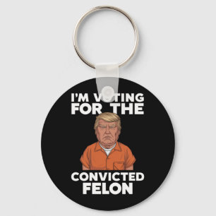 I'm Voting For The Convicted Felon Pro Trump 2024 Key Ring