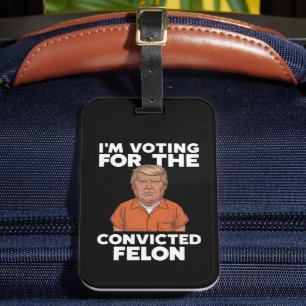 I'm Voting For The Convicted Felon Pro Trump 2024 Luggage Tag