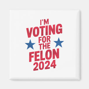 I'm Voting For The Convicted Felon Pro Trump 2024 Magnet