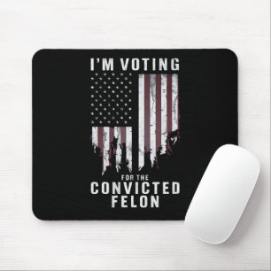I'm Voting For The Convicted Felon Pro Trump 2024 Mouse Pad