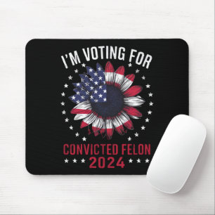 I'm Voting For The Convicted Felon Pro Trump 2024 Mouse Pad