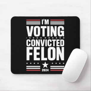 I'm Voting For The Convicted Felon Pro Trump 2024 Mouse Pad