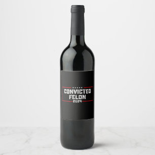 I'm Voting For The Convicted Felon Pro Trump 2024 Wine Label