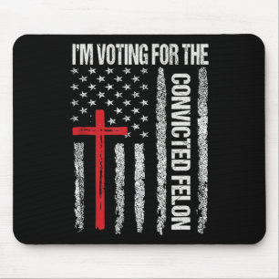 I'm Voting For The Convicted Felon Shirt For Men  Mouse Pad