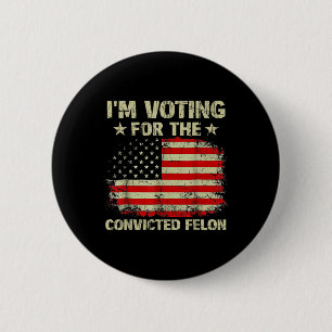 Im Voting For The Convicted Felon Us Flag Trump 20 6 Cm Round Badge
