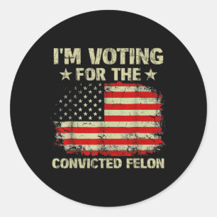 Im Voting For The Convicted Felon Us Flag Trump 20 Classic Round Sticker