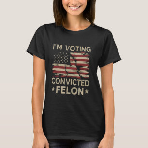 I'm Voting For The Convicted Felon USA Funny Polit T-Shirt