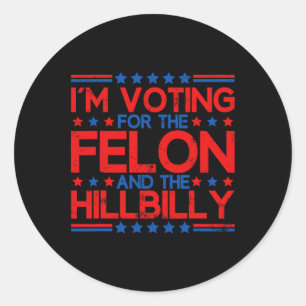 I'm Voting For The Convicted Felons And The Hillbi Classic Round Sticker