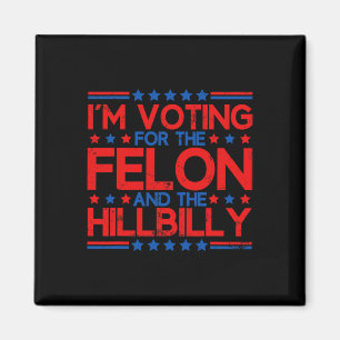 I'm Voting For The Convicted Felons And The Hillbi Magnet