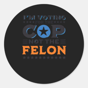 I'm Voting For The Cop Not The Felon Sticker