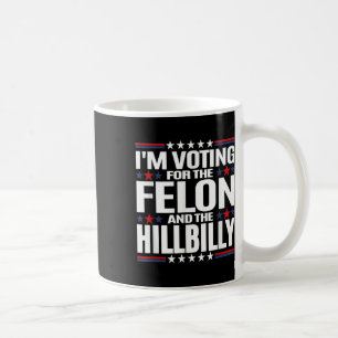 Im Voting For The Felon &amp; The Hillbilly 2024 P Coffee Mug