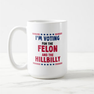 I'm Voting For The Felon And HillBilly Coffee Mug