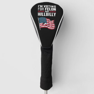 I'm Voting For The Felon & The Hillbilly 2024 Pro Golf Head Cover