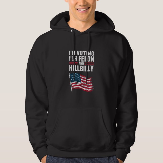 I'm Voting For The Felon & The Hillbilly 2024 Pro  Hoodie (Front)
