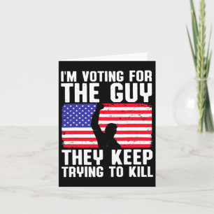 I'm Voting For The Guy They Keep Trying To Kill Card