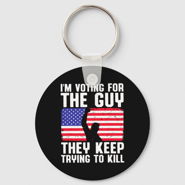 I'm Voting For The Guy They Keep Trying To Kill  Key Ring (Front)