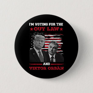 I'm Voting For The Out Law And Vikto OrbÁn 2024 Pr 6 Cm Round Badge