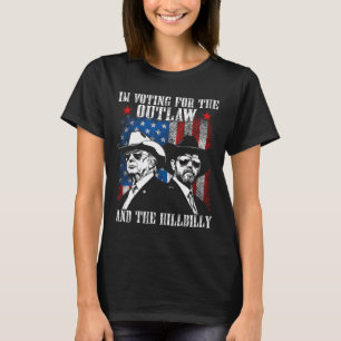 I'm Voting For The Outlaw And The Hillbilly Trump  T-Shirt