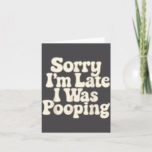 I'm Was Sorry Late Pooping Card