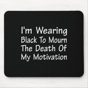 Im Wearing Black To Mourn The Death Of Motivation  Mouse Pad
