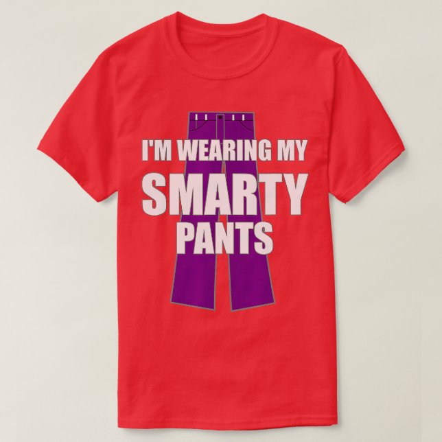 Im Wearing My Smarty Pants Smart Genius Student  T-Shirt (Design Front)