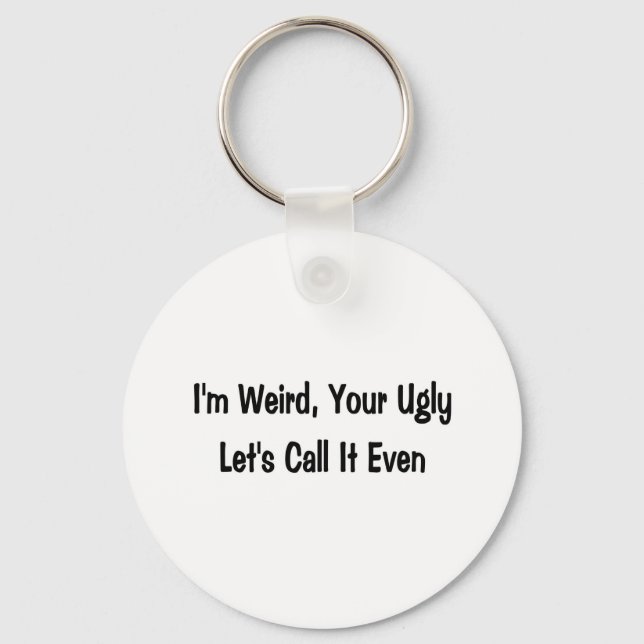 I'm weird, your ugly key ring (Front)