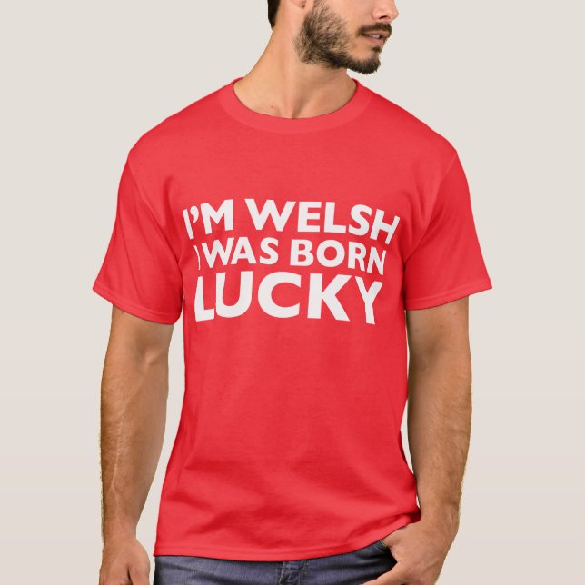 I'm Welsh I Was Born Lucky T-Shirt (Front)
