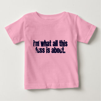 I'm what all this fuss is about. baby T-Shirt