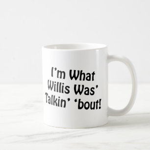 I'm What Willis Was' Talkin' 'Bout! Coffee Mug