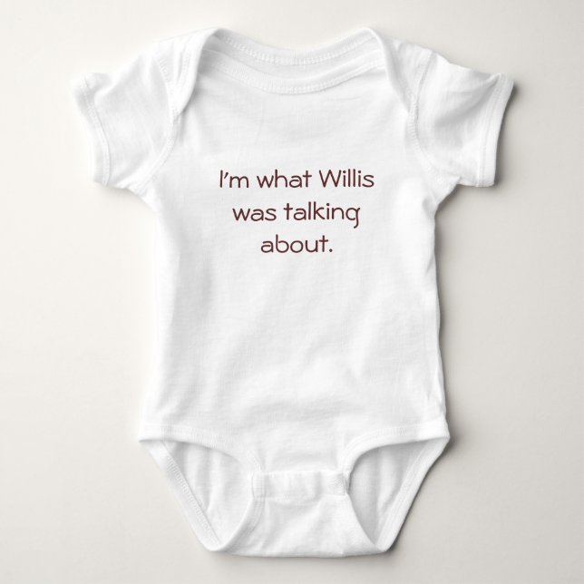 I'm what Willis was talking about. - Baby Bodysuit (Front)