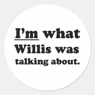 I'M WHAT WILLIS WAS TALKING ABOUT CLASSIC ROUND STICKER