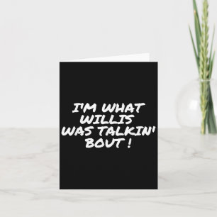 Im What Willis Was Talking About Funny Quote Card