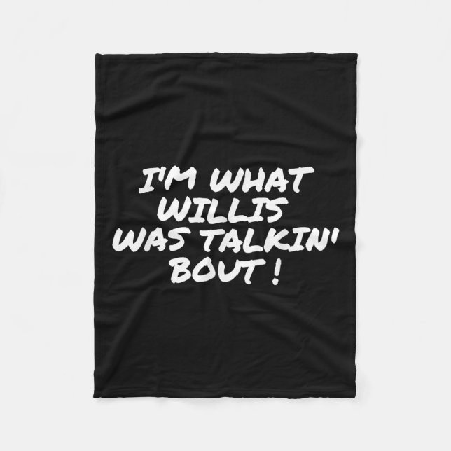 Im What Willis Was Talking About Funny Quote  Fleece Blanket (Front)