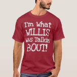 Im what Willis Was Talking About Funny Quote T-Shirt<br><div class="desc">Im what Willis Was Talking About Funny Quote Visit our store to see more amazing designs.</div>