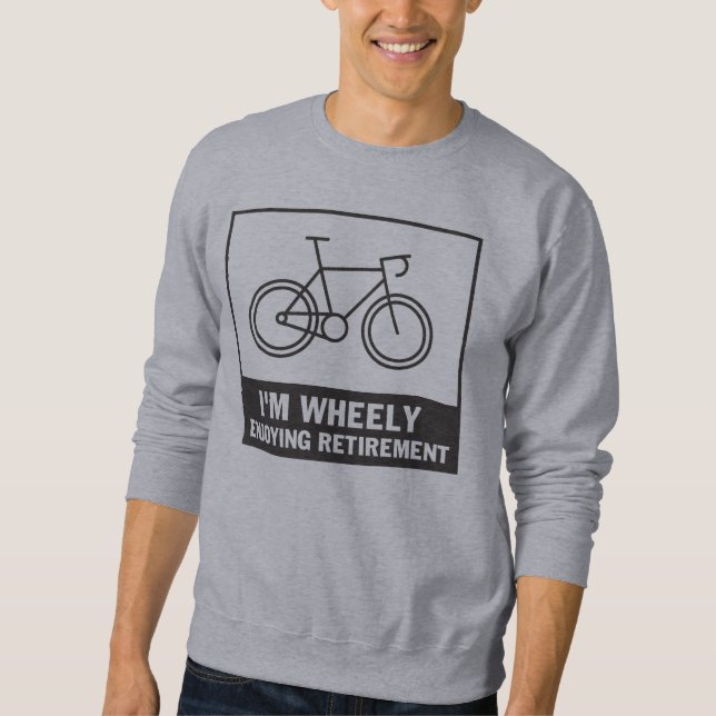 I'm Wheely Enjoying Retirement Funny Bicycle Bike Sweatshirt (Front)