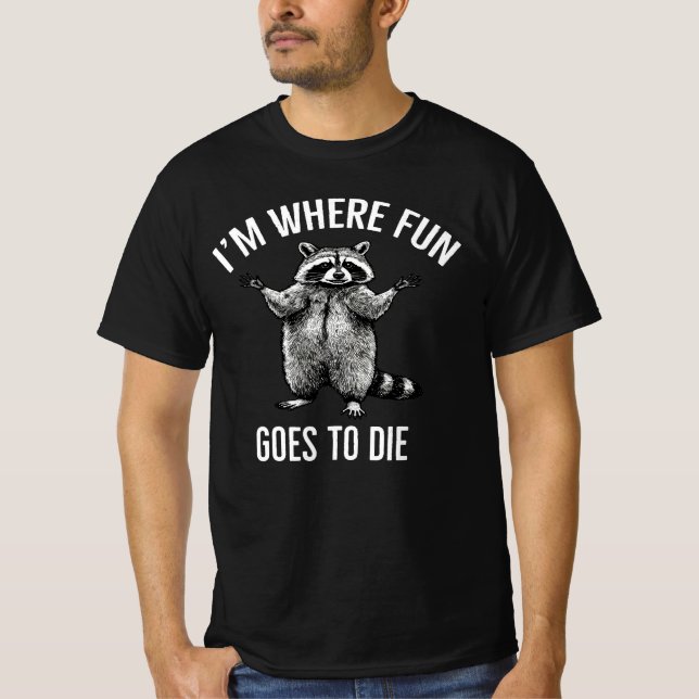 I'm Where Fun Goes to Die Funny Racoon | Sarcasti T-Shirt (Front)