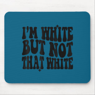 I'm white but not that white sarcastic meme groovy mouse pad