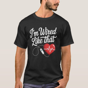 I'm Wired Like That Funny Pacemaker Heart Gifts Me T-Shirt