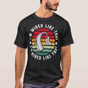 Im Wired Like That Hearing Aids T-Shirt