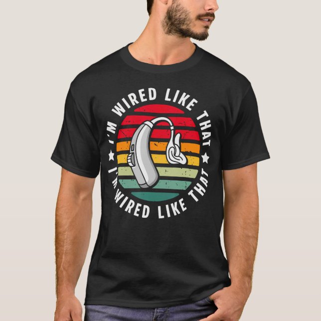 Im Wired Like That Hearing Aids T-Shirt (Front)