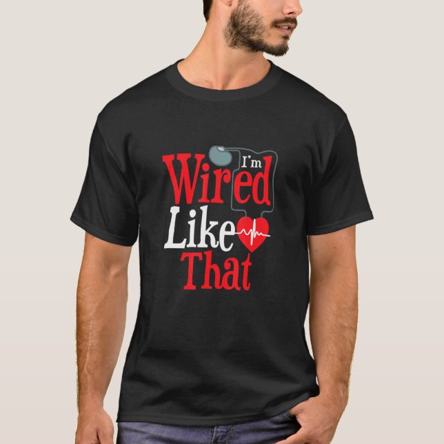 I'm Wired Like That ICD Surgery Cardiac Pacemaker T-Shirt (Front)