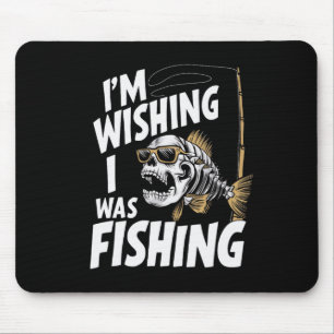 I'm Wishing I Was Fishing Mouse Pad