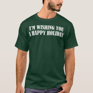 I'm wishing you a happy holiday T-Shirt