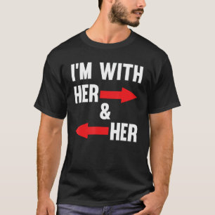I'm With Her And Her Lesbian Throuple Polyamory Po T-Shirt